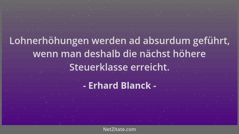 Erhard Blanck - Lohnerhöhungen werden ad absurdum geführt, wenn man deshalb die nächst höhere Steuerklasse erreicht....