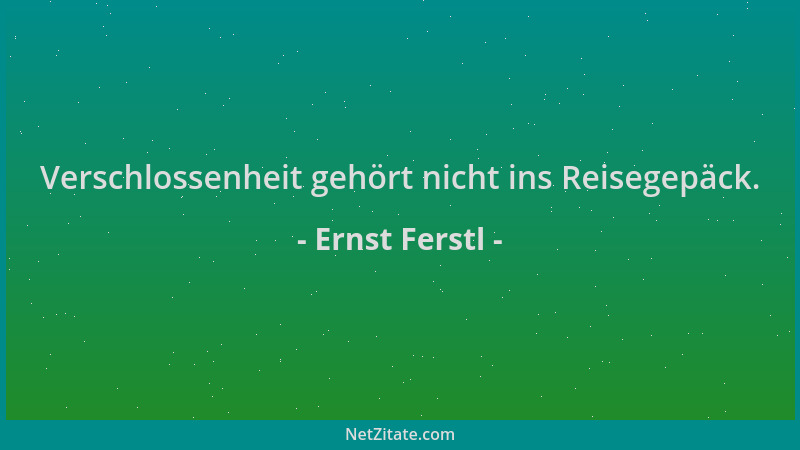 Ernst Ferstl - Verschlossenheit gehört nicht ins Reisegepäck....