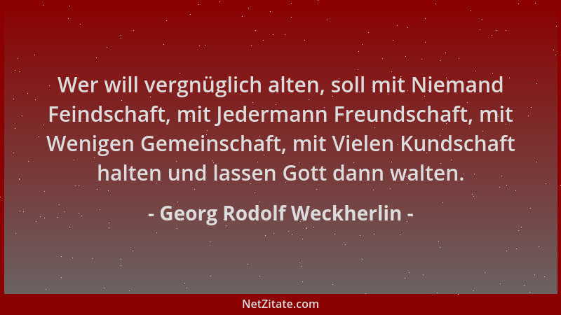 Georg Rodolf Weckherlin - Wer will vergnüglich alten, soll mit Niemand Feindschaft, mit Jedermann Freundschaft, mit Wenigen...