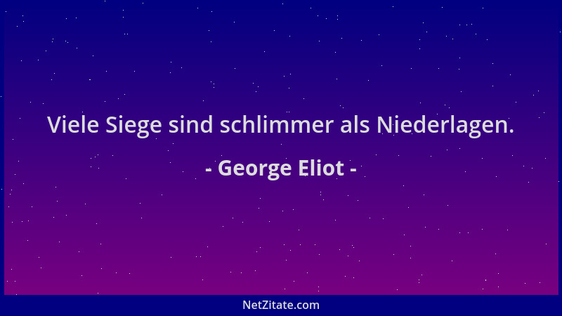 George Eliot - Viele Siege sind schlimmer als Niederlagen....