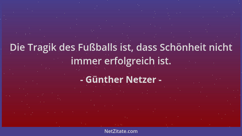 Günther Netzer - Die Tragik des Fußballs ist, dass Schönheit nicht immer erfolgreich ist....