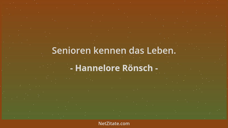 Hannelore Rönsch - Senioren kennen das Leben....