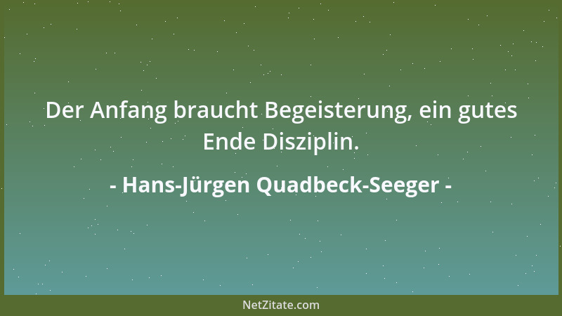 Hans-Jürgen Quadbeck-Seeger - Der Anfang braucht Begeisterung, ein gutes Ende Disziplin....