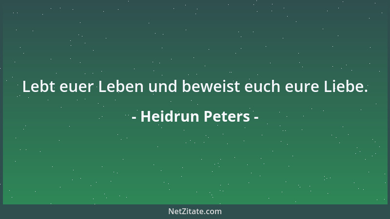 Heidrun Peters - Lebt euer Leben und beweist euch eure Liebe....