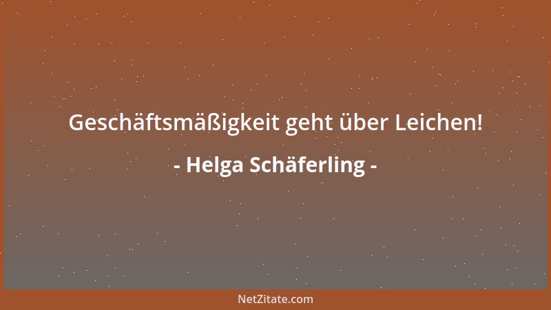 Helga Schäferling - Geschäftsmäßigkeit geht über Leichen!...