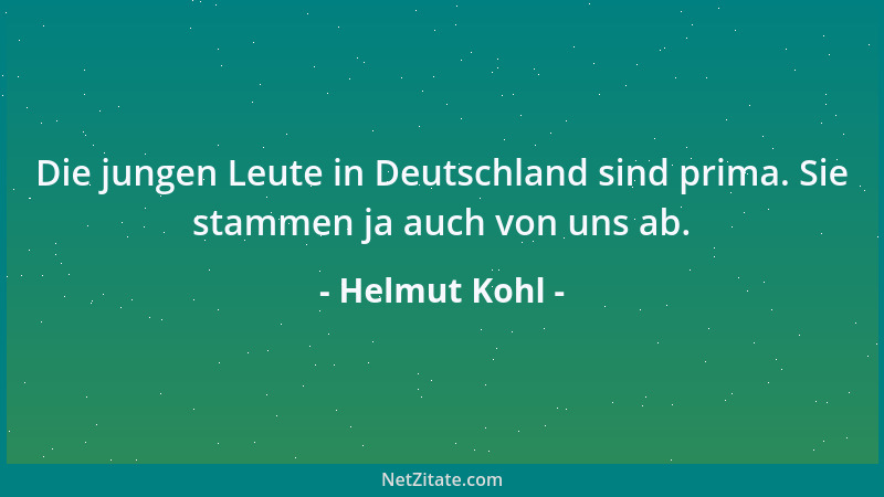 Helmut Kohl - Die jungen Leute in Deutschland sind prima. Sie stammen ja auch von uns ab....