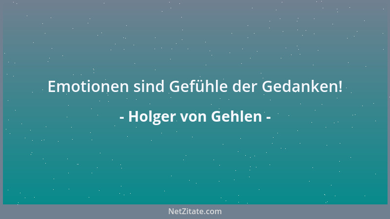 Holger von Gehlen - Emotionen sind Gefühle der Gedanken!...