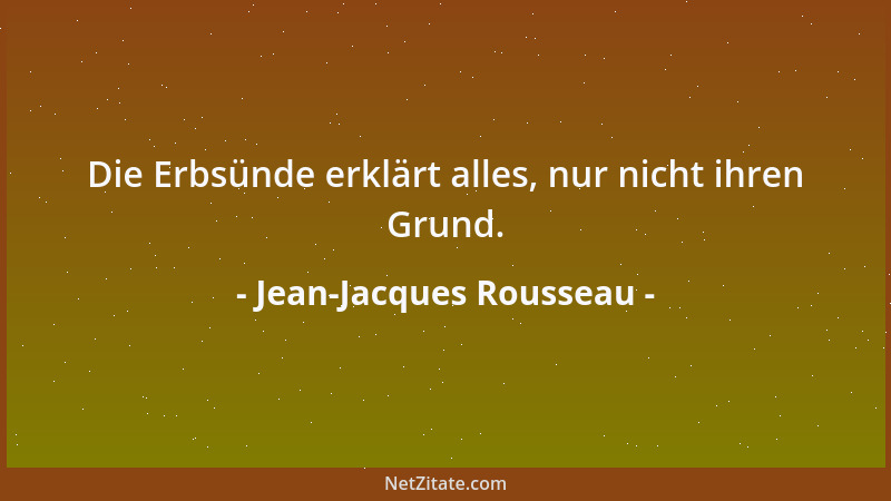 Jean-Jacques Rousseau - Die Erbsünde erklärt alles, nur nicht ihren Grund....