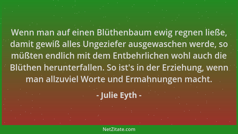 Julie Eyth - Wenn man auf einen Blüthenbaum ewig regnen ließe, damit gewiß alles Ungeziefer ausgewaschen werde, so müßten e...