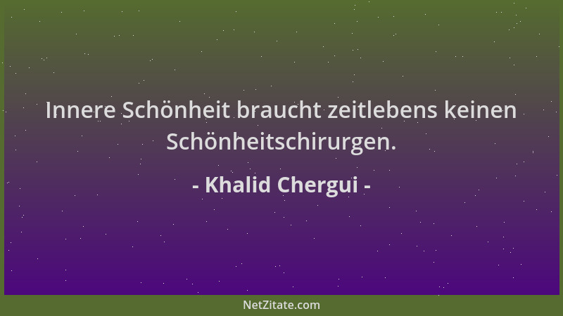 Khalid Chergui - Innere Schönheit braucht zeitlebens keinen Schönheitschirurgen....