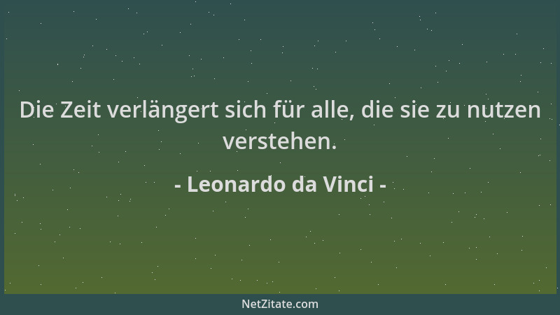 Leonardo da Vinci - Die Zeit verlängert sich für alle, die sie zu nutzen verstehen....