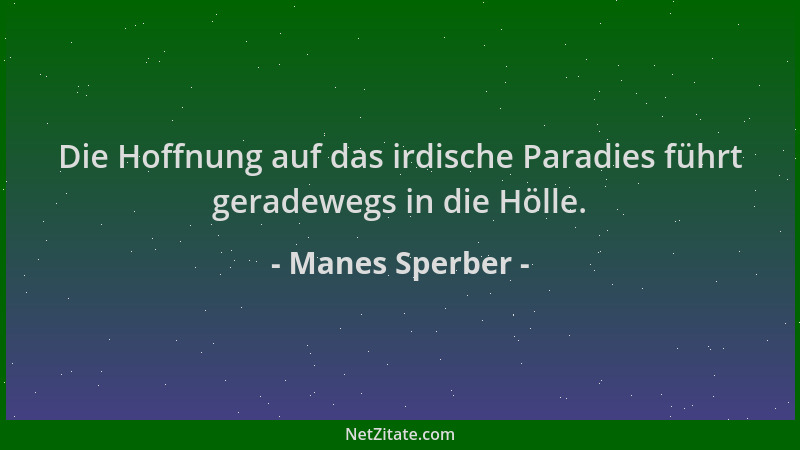 Manes Sperber - Die Hoffnung auf das irdische Paradies führt geradewegs in die Hölle....