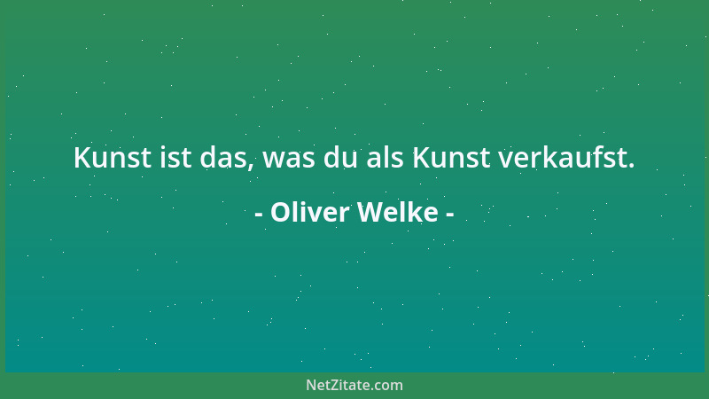 Oliver Welke - Kunst ist das, was du als Kunst verkaufst....