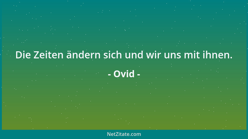 Ovid - Die Zeiten ändern sich und wir uns mit ihnen....