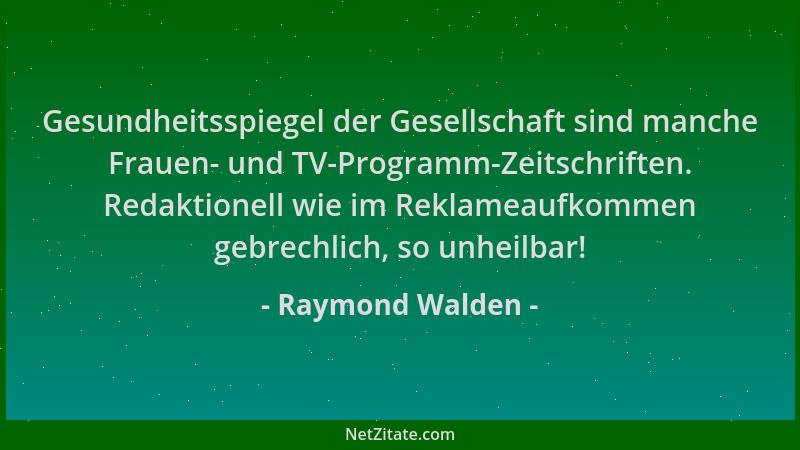 Raymond Walden - Gesundheitsspiegel der Gesellschaft sind manche Frauen- und TV-Programm-Zeitschriften. Redaktionell wie im...