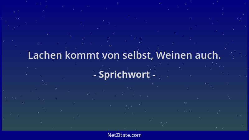 Sprichwort - Lachen kommt von selbst, Weinen auch....