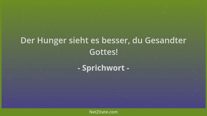 Sprichwort - Der Hunger sieht es besser, du Gesandter Gottes!...