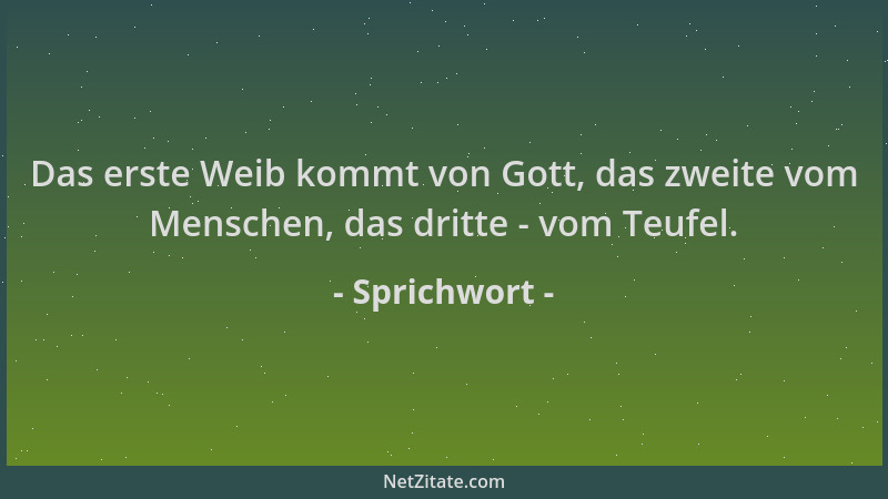 Sprichwort - Das erste Weib kommt von Gott, das zweite vom Menschen, das dritte - vom Teufel....