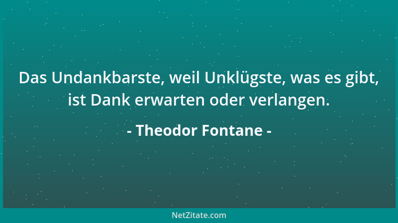 Theodor Fontane - Die meisten Menschen bringen so das ganze Leben hin, daß sie sich von Pfingsten nach Weihnachten und von...