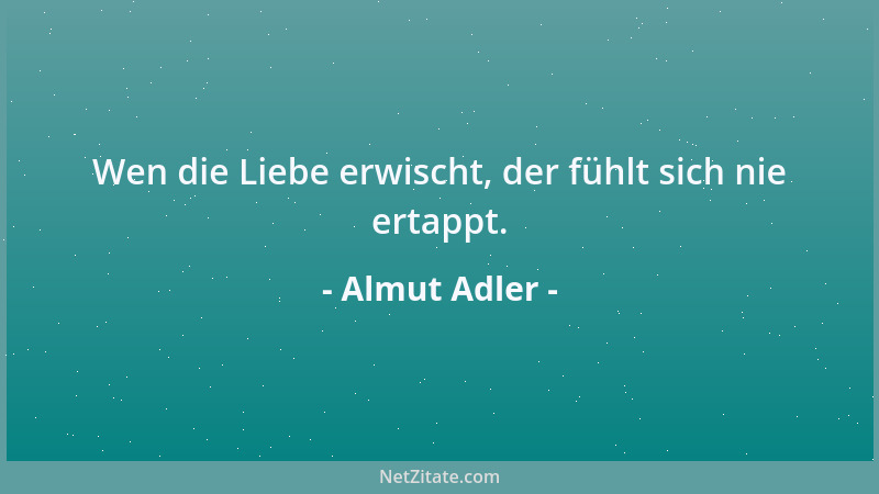 Almut Adler - Wen die Liebe erwischt, der fühlt sich nie ertappt....