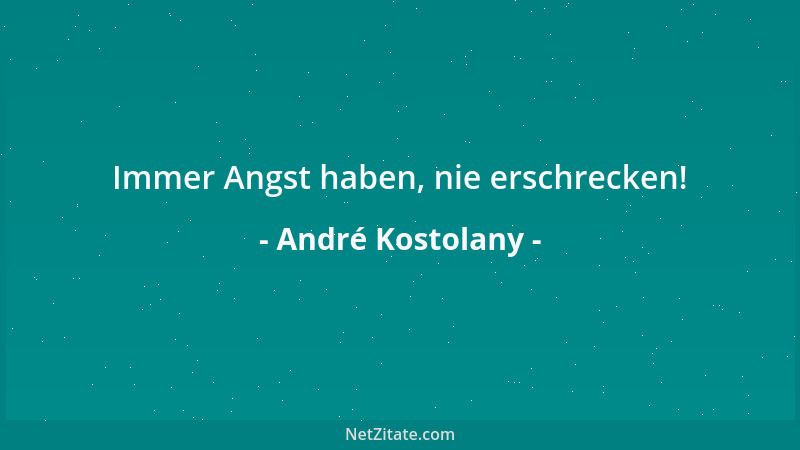 André Kostolany - Immer Angst haben, nie erschrecken!...