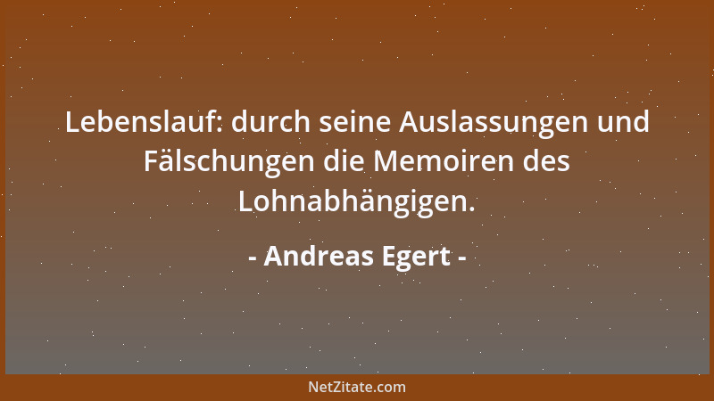 Andreas Egert - Lebenslauf: durch seine Auslassungen und Fälschungen die Memoiren des Lohnabhängigen....
