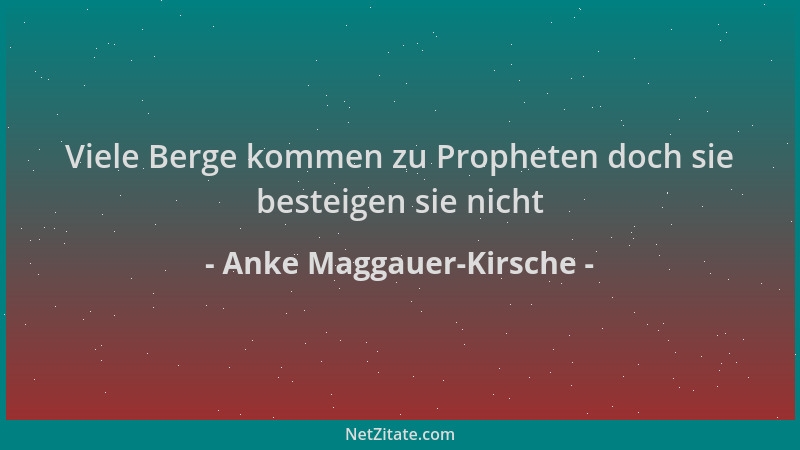 Anke Maggauer-Kirsche - Viele Berge kommen zu Propheten doch sie besteigen sie nicht...