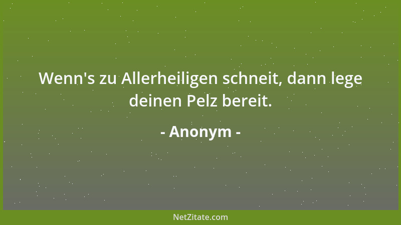Anonym - Wenn 's zu Allerheiligen schneit, dann lege deinen Pelz bereit....