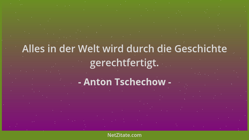 Anton Tschechow - Alles in der Welt wird durch die Geschichte gerechtfertigt....