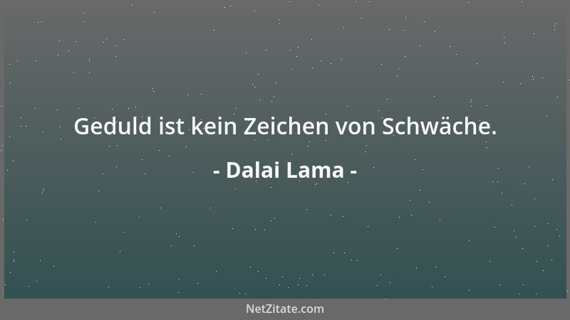 Dalai Lama - Geduld ist kein Zeichen von Schwäche....