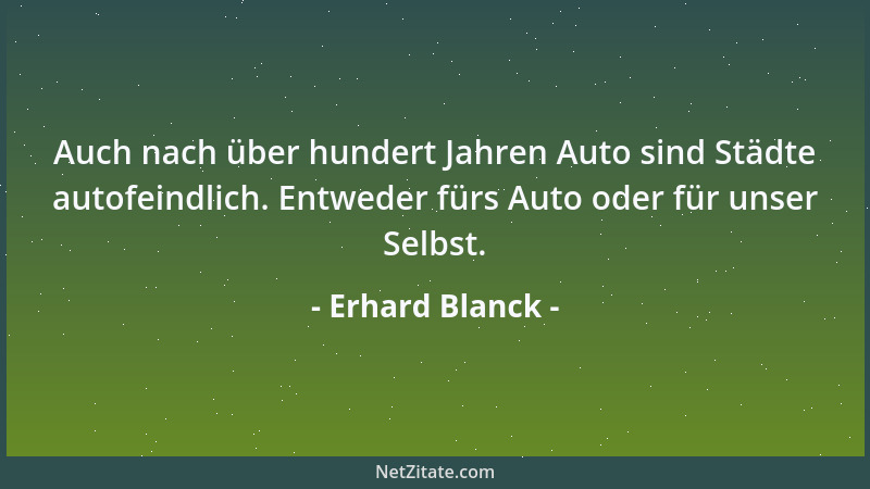 Erhard Blanck - Auch nach über hundert Jahren Auto sind Städte autofeindlich. Entweder fürs Auto oder für unser Selbst....