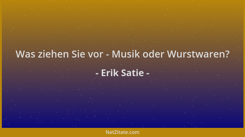 Erik Satie - Was ziehen Sie vor - Musik oder Wurstwaren?...