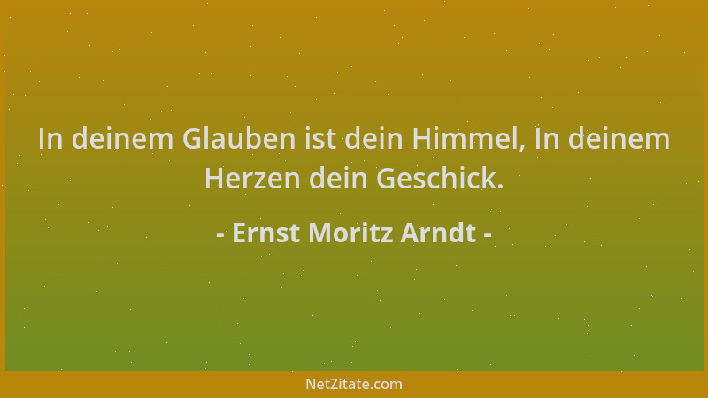 Ernst Moritz Arndt - In deinem Glauben ist dein Himmel, In deinem Herzen dein Geschick....