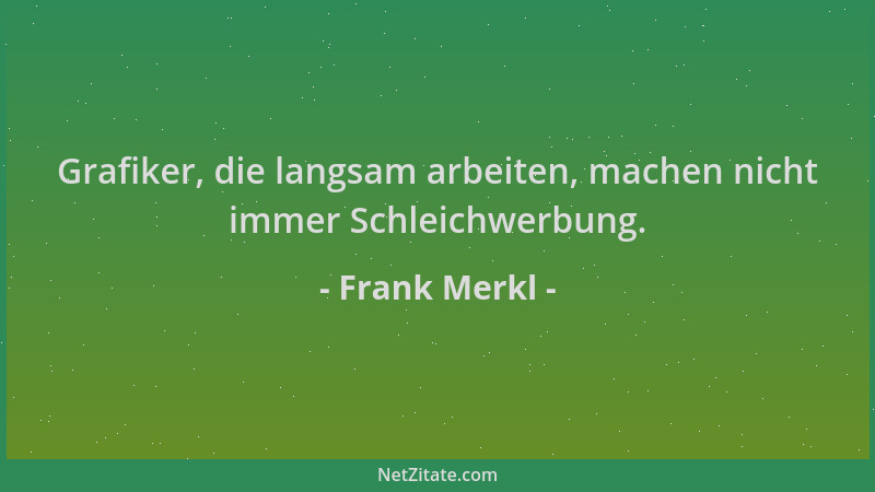Frank Merkl - Grafiker, die langsam arbeiten, machen nicht immer Schleichwerbung....