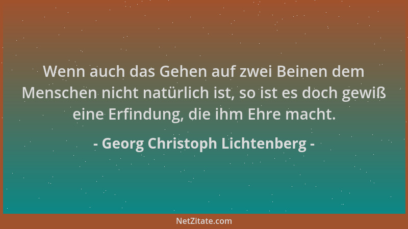 Georg Christoph Lichtenberg - Wenn auch das Gehen auf zwei Beinen dem Menschen nicht natürlich ist, so ist es doch gewiß ei...