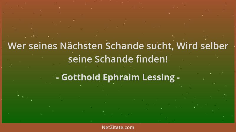 Gotthold Ephraim Lessing - Wer seines Nächsten Schande sucht, Wird selber seine Schande finden!...