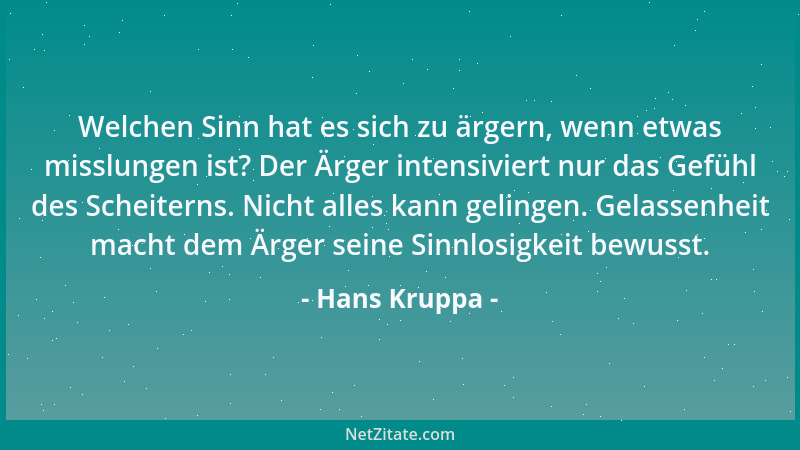 Hans Kruppa - Welchen Sinn hat es sich zu ärgern, wenn etwas misslungen ist? Der Ärger intensiviert nur das Gefühl des Sche...