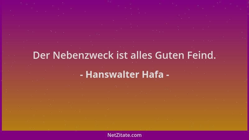 Hanswalter Hafa - Der Nebenzweck ist alles Guten Feind....