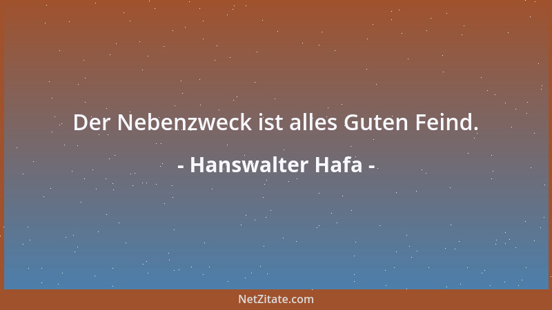 Hanswalter Hafa - Der Nebenzweck ist alles Guten Feind....