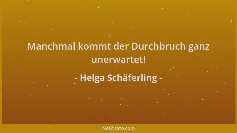 Helga Schäferling - Manchmal kommt der Durchbruch ganz unerwartet!...