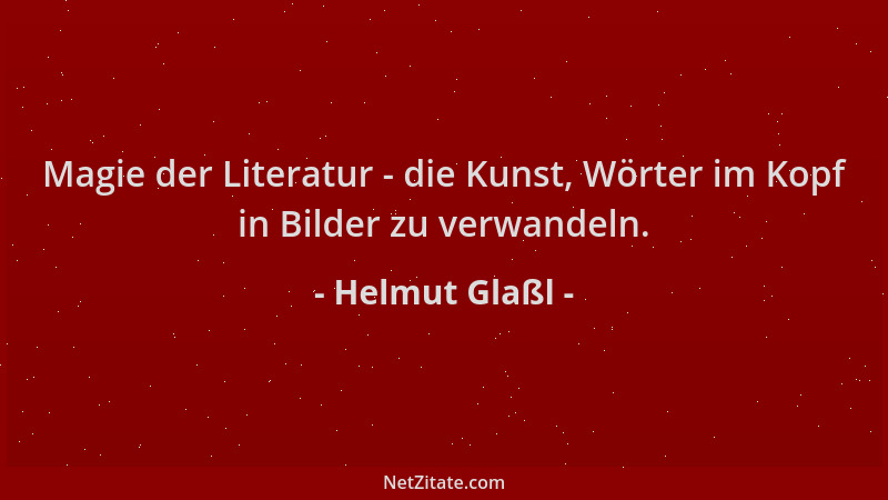 Helmut Glaßl - Magie der Literatur - die Kunst, Wörter im Kopf in Bilder zu verwandeln....