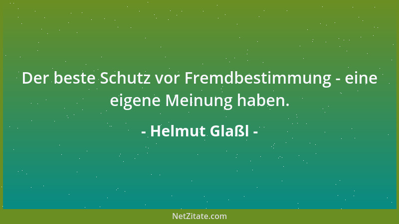 Helmut Glaßl - Der beste Schutz vor Fremdbestimmung - eine eigene Meinung haben....