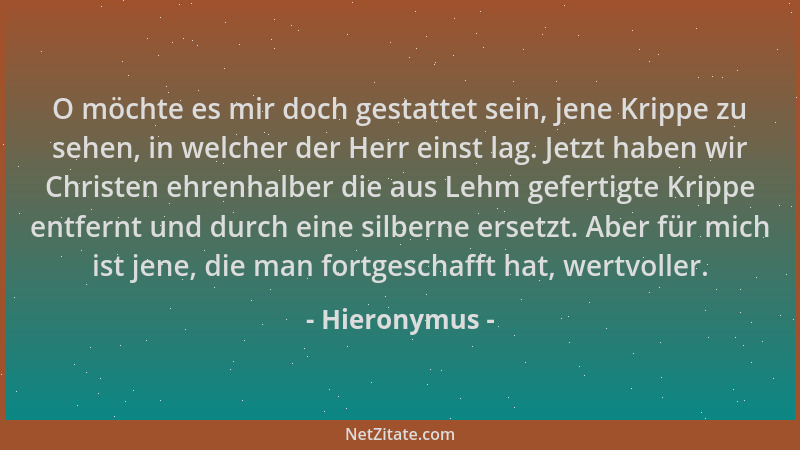Hieronymus - O möchte es mir doch gestattet sein, jene Krippe zu sehen, in welcher der Herr einst lag. Jetzt haben wir Chri...