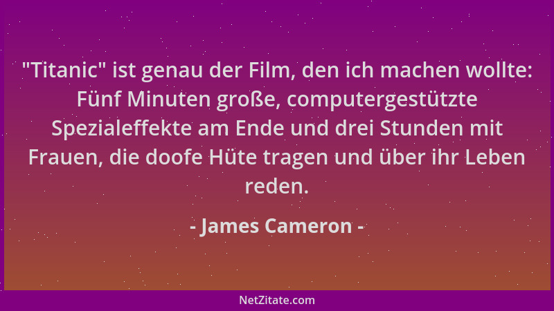 James Cameron -  "Titanic " ist genau der Film, den ich machen wollte: Fünf Minuten große, computergestützte Spezialeffekte a...