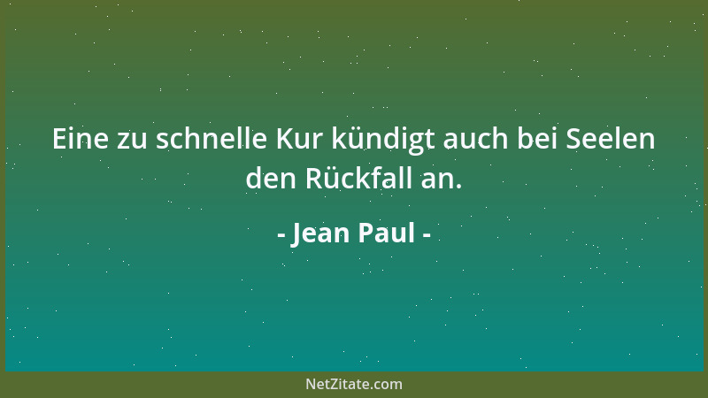 Jean Paul - Eine zu schnelle Kur kündigt auch bei Seelen den Rückfall an....