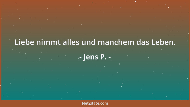 Jens P. - Liebe nimmt alles und manchem das Leben....