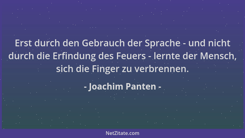 Joachim Panten - Erst durch den Gebrauch der Sprache - und nicht durch die Erfindung des Feuers - lernte der Mensch, sich d...