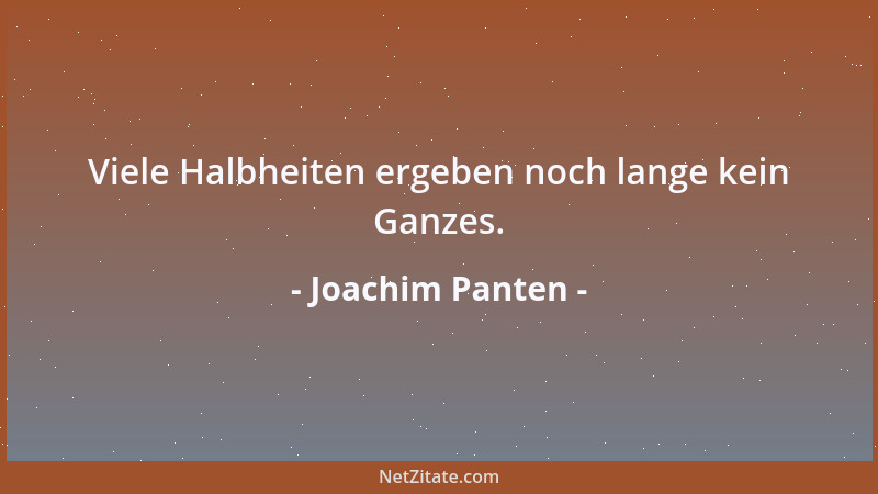Joachim Panten - Viele Halbheiten ergeben noch lange kein Ganzes....