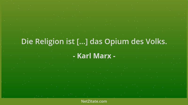 Karl Marx - Die Religion ist [...] das Opium des Volks....
