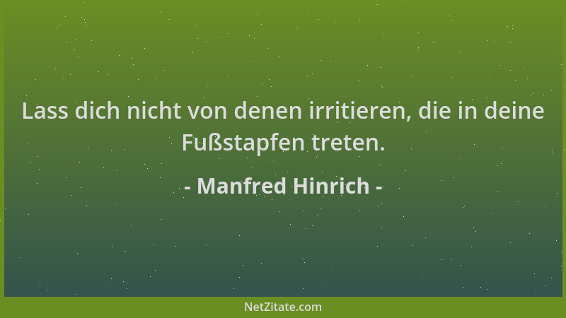 Manfred Hinrich - Lass dich nicht von denen irritieren, die in deine Fußstapfen treten....